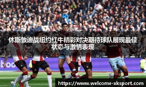 休斯敦迪战纽约红牛精彩对决期待球队展现最佳状态与激情表现