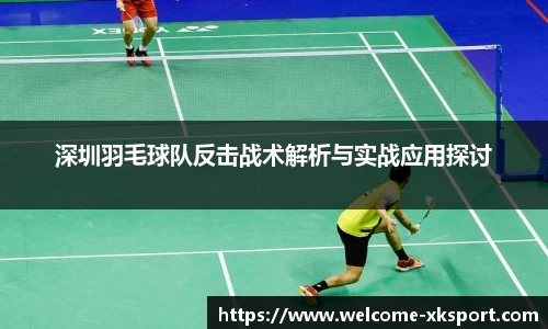 深圳羽毛球队反击战术解析与实战应用探讨